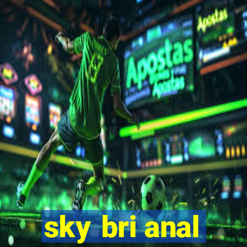 sky bri anal